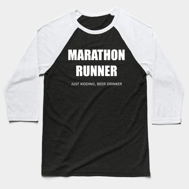 MARATHON RUNNER - JUST KIDDING, BEER DRINKER Baseball T-Shirt by DubyaTee